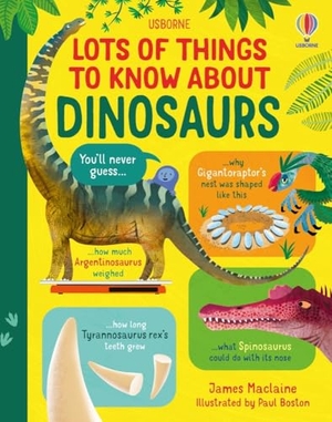 Maclaine, James. Lots of Things to Know About Dinosaurs. Usborne Publishing  IWUK, 2023.