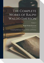 The Complete Works of Ralph Waldo Emerson: Comprising His Essays, Lectures, Poems, and Orations; Volume 2