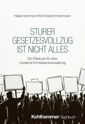 Hammann, Wolf-Dietrich / Heike Hammann. Sturer Gesetzesvollzug ist nicht alles - Ein Plädoyer für eine moderne Ermessensverwaltung. Kohlhammer W., 2025.