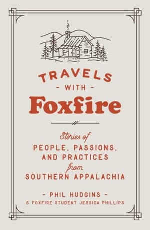 Hudgins, Phil / Jessica Phillips. Travels with Foxfire - Stories of People, Passions, and Practices from Southern Appalachia. Random House, 2018.