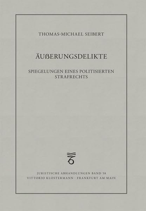 Seibert, Thomas-Michael. Äußerungsdelikte - Spiegelungen eines politisierten Strafrechts. Klostermann Vittorio GmbH, 2023.