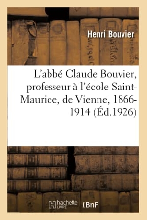 Bouvier-H. L'Abbé Claude Bouvier, Professeur À l'École Saint-Maurice, de Vienne, 1866-1914. Hachette Livre, 2020.