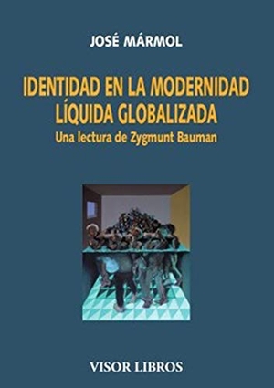 Mármol, José. Identidad en la modernidad líquida globalizada : una lectura de Zygmunt Bauman. Visor Libros, S.L., 2021.