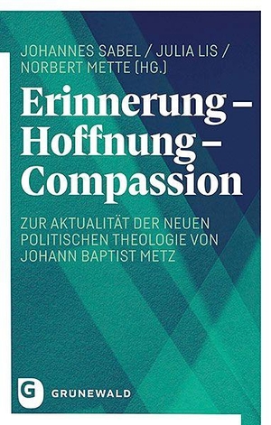 Sabel, Johannes / Julia Lis et al (Hrsg.). Erinnerung - Hoffnung - Compassion - Zur Aktualität der Neuen Politischen Theologie von Johann Baptist Metz. Matthias-Grünewald-Verlag, 2026.