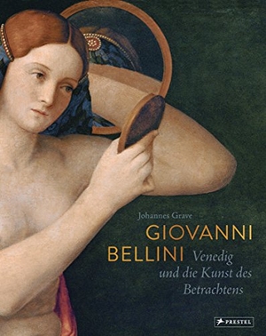 Grave, Johannes. Giovanni Bellini - Venedig und die Kunst des Betrachtens. Prestel Verlag, 2018.