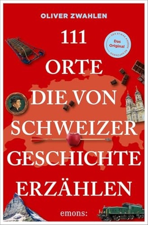 Zwahlen, Oliver. 111 Orte, die von Schweizer Geschichte erzählen. Emons Verlag, 2026.