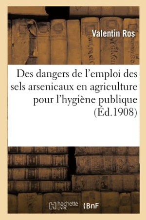 Ros-V. Sur Les Dangers de l'Emploi Des Sels Arsenicaux En Agriculture - Au Point de Vue de l'Hygiène Publique. Hachette Livre - BNF, 2019.