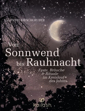 Kirschgruber, Valentin. Von Sonnwend bis Rauhnacht - Feste, Bräuche & Rituale im Kreislauf des Jahres. Kailash, 2015.