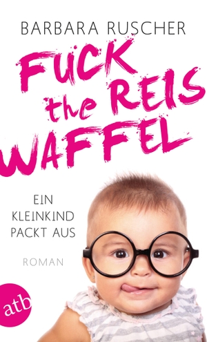 Ruscher, Barbara. Fuck the Reiswaffel - Ein Kleinkind packt aus. Aufbau Taschenbuch Verlag, 2018.