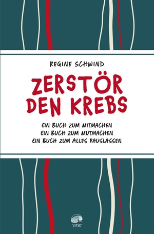 Schwind, Regine. Zerstör den Krebs - Ein Buch zum Mitmachen - Ein Buch zum Mutmachen - Ein Buch zum alles Rauslassen. VSW Kommunikation, 2026.