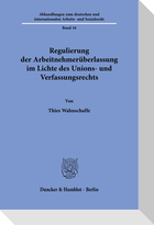 Regulierung der Arbeitnehmerüberlassung im Lichte des Unions- und Verfassungsrechts.