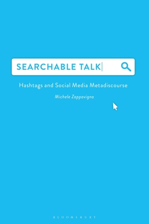 Zappavigna, Michele. Searchable Talk - Hashtags and Social Media Metadiscourse. Bloomsbury Publishing PLC, 2018.