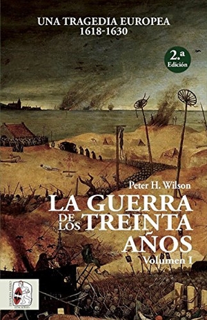 Wilson, Peter H. / Leandro Martínez Peñas. La Guerra de los Treinta Años I : una tragedia europea, 1618-1630. , 2018.