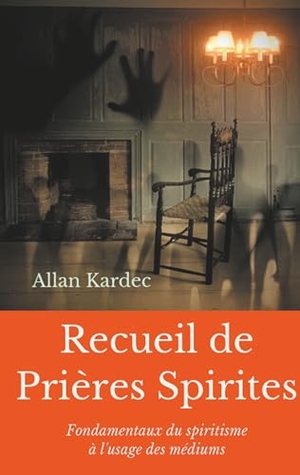 Kardec, Allan. Recueil de Prieres Spirites - Fondamentaux du spiritisme à l'usage des médiums. BoD - Books on Demand, 2019.