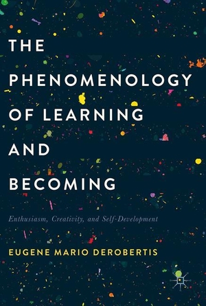 Derobertis, Eugene Mario. The Phenomenology of Learning and Becoming - Enthusiasm, Creativity, and Self-Development. Palgrave Macmillan US, 2017.
