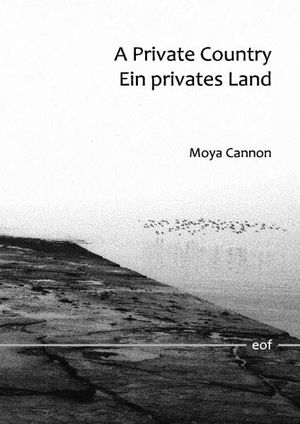 Cannon, Moya. A Private Country - Ein privates Land - Übersetzung aus dem Englischen von Eva Bourke und Eric Giebel. Books on Demand, 2017.