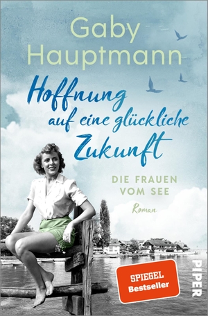 Hauptmann, Gaby. Hoffnung auf eine glückliche Zukunft - Die Frauen vom See | Die Bodensee-Saga der SPIEGEL-Bestsellerautorin. Piper Verlag GmbH, 2024.