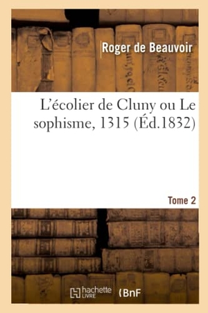 De Beauvoir, Roger. L'Écolier de Cluny Ou Le Sophisme, 1315. Tome 2. Hachette Livre, 2020.