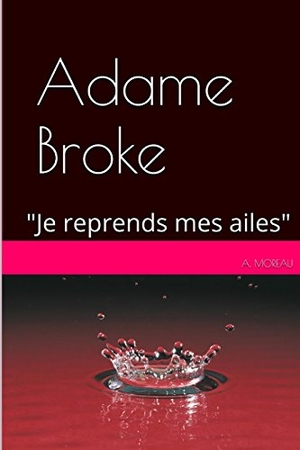 Moreau. Adame BROKE: "Je reprends mes ailes". Touchladybirdlucky Studios, 2016.