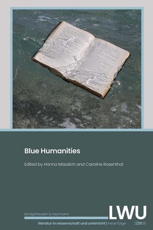 Masslich, Hanna / Caroline Rosenthale (Hrsg.). Blue Humanities. LWU Literatur in Wissenschaft und Unterricht - neue Folge 2/2025. Königshausen & Neumann, 2026.