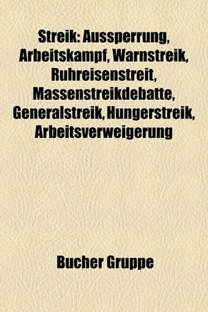 Quelle: Wikipedia (Hrsg.). Streik - Aussperrung, Arbeitskampf, Warnstreik, Irischer Hungerstreik von 1981, Arbeitskampfrecht, Dirty Protest, Generalstreik, Ruhreisenstreit, Massenstreikdebatte, Arbeitsverweigerung, Bierstreit, Wilder Streik, Dienst nach Vorschrift. Books LLC, Reference Series, 2020.