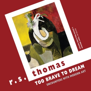 Thomas, R. S.. Too Brave to Dream - Encounters with Modern Art. Bloodaxe Books Ltd, 2016.