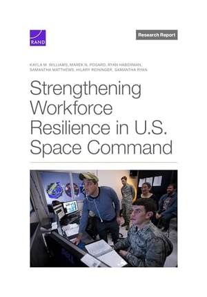 Williams, Kayla M / Posard, Marek N et al. Strengthening Workforce Resilience in U.S. Space Command. RAND Corporation, 2024.