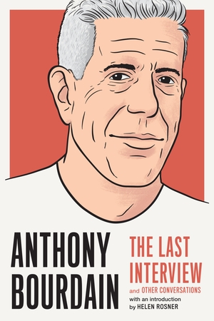 Bourdain, Anthony. Anthony Bourdain: The Last Interview - And Other Conversations. Melville House Publishing, 2019.