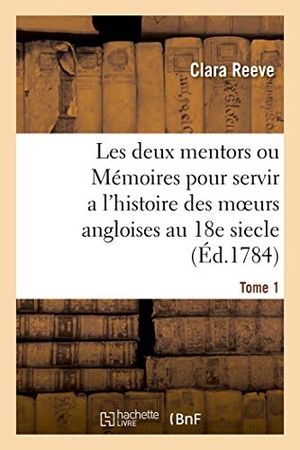 Reeve, Clara / Pierre-Antoine de la Place. Les deux mentors ou Mémoires pour servir a l'histoire des moeurs angloises au 18e siecle. Tome 1. Hachette Livre, 2021.