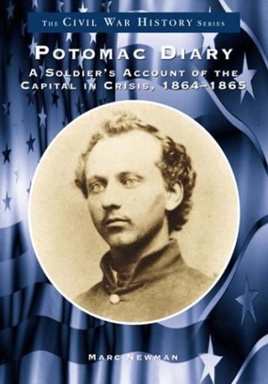 Newman, Marc. Potomac Diary - A Soldier's Account of the Capital in Crisis, 1864-1865. Arcadia Publishing (SC), 2000.