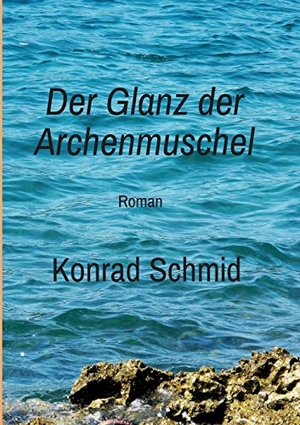 Schmid, Konrad. Der Glanz der Archenmuschel - Roman. tredition, 2019.