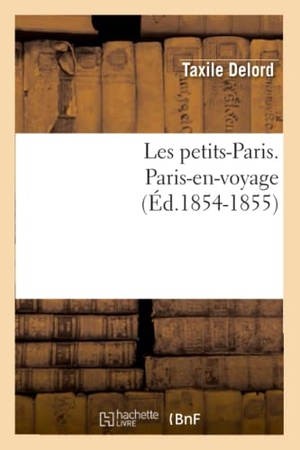 Delord, Taxile. Les Petits-Paris. Paris-En-Voyage (Éd.1854-1855). Hachette Livre, 2022.