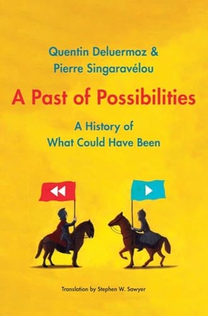 Singaravelou, Pierre / Quentin Deluermoz. A Past of Possibilities - A History of What Could Have Been. Yale University Press, 2021.