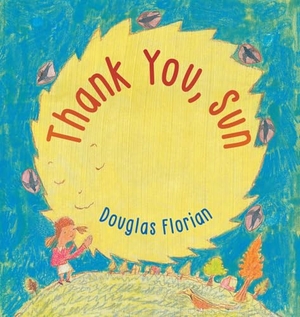 Florian, Douglas. Thank You, Sun. Beach Lane Books, 2026.