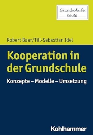 Baar, Robert / Till-Sebastian Idel. Kooperation in der Grundschule - Konzepte - Modelle - Umsetzung. Kohlhammer W., 2024.