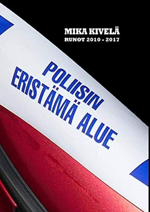 Kivelä, Mika. Poliisin eristämä alue. MKK, 2017.