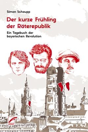 Schaupp, Simon. Der kurze Frühling der Räterepublik - Ein Tagebuch der bayerischen Revolution. Unrast Verlag, 2018.