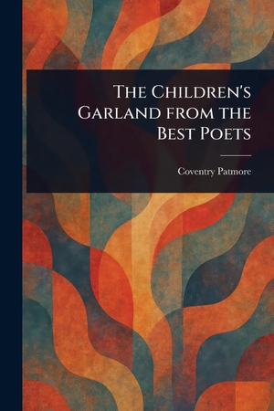 Patmore, Coventry. The Children's Garland From the Best Poets. Creative Media Partners, LLC, 2025.