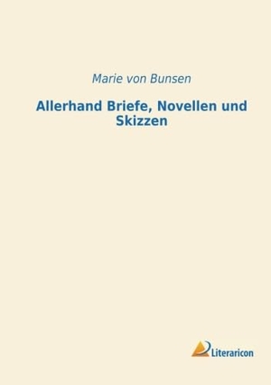 Bunsen, Marie Von. Allerhand Briefe, Novellen und Skizzen. Literaricon Verlag, 2016.