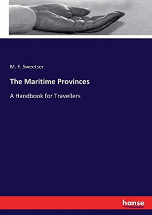 Sweetser, M. F.. The Maritime Provinces - A Handbook for Travellers. hansebooks, 2017.