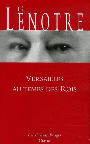 Lenotre-G. Versailles au temps des rois. Editions Grasset, 2019.