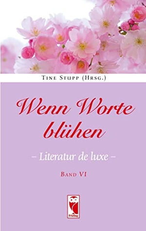 Stupp, Tine (Hrsg.). Wenn Worte blühen - Literatur de luxe. Band 6. Frieling-Verlag Berlin, 2023.