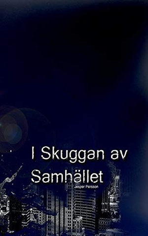 Persson, Jesper. I Skuggan Av Samhället. Books on Demand, 2016.