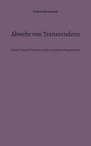 Baranowski, Andreas. Abwehr von Transzendenz - Gustav Theodor Fechner und der animalische Magnetismus. Books on Demand, 2023.