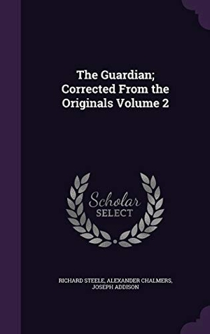 Steele, Richard / Chalmers, Alexander et al. The Guardian; Corrected From the Originals Volume 2. Touchladybirdlucky Studios, 2015.
