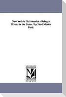 New York is Not America: Being A Mirror to the States / by Ford Madox Ford.
