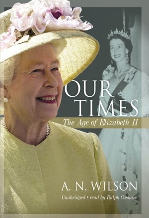 Wilson, A. N.. Our Times: The Age of Elizabeth II. Blackstone Audiobooks, 2010.