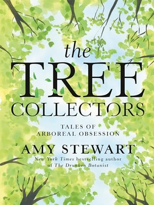 Stewart, Amy. The Tree Collectors - Tales of Arboreal Obsession. Random House Publishing Group, 2024.
