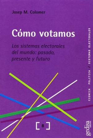 Colomer, Josep M.. Cómo votamos : los sistemas electorales del mundo : pasado, presente y futuro. GEDISA, 2004.