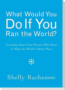 What Would You Do If You Ran the World?